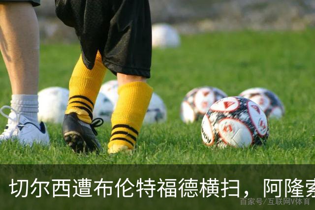 切尔西遭布伦特福德横扫，阿隆索面临战术与引援困境